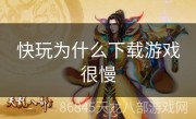 快玩为什么下载游戏很慢