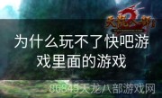 为什么玩不了快吧游戏里面的游戏