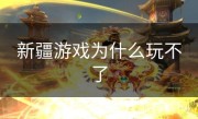 新疆游戏为什么玩不了